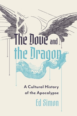 The Dove and the Dragon: A Cultural History of the Apocalypse by Simon, Ed