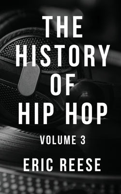 The History of Hip Hop: Volume 3 by Reese, Eric
