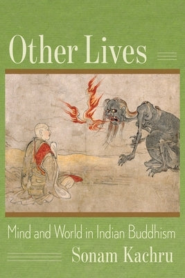 Other Lives: Mind and World in Indian Buddhism by Kachru, Sonam