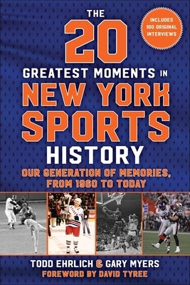The 20 Greatest Moments in New York Sports History: Our Generation of Memories, from 1960 to Today by Ehrlich, Todd