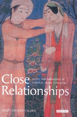 Close Relationships: Incest and Inbreeding in Classical Arabic Literature by Gelder, Jan Van