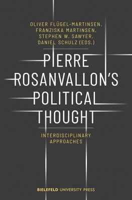 Pierre Rosanvallon's Political Thought: Interdisciplinary Approaches by Schulz, Daniel