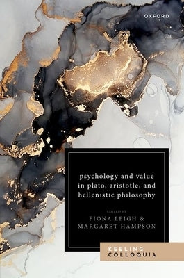 Psychology and Value in Plato, Aristotle, and Hellenistic Philosophy: The Ninth Keeling Colloquium in Ancient Philosophy by Leigh, Fiona