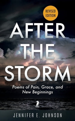 After The Storm, Revised Edition: Poems of Pain, Grace, and New Beginnings by Johnson, Jennifer E.