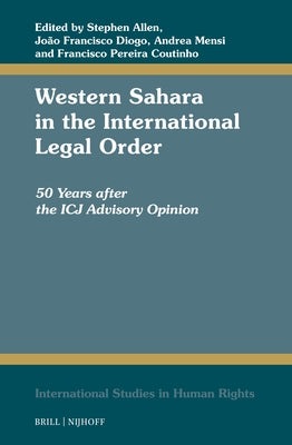 Western Sahara in the International Legal Order: 50 Years After the Icj Advisory Opinion by Allen, Stephen