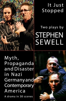 Myth, Propaganda and Disaster in Nazi Germany and Contemporary America and It Just Stopped: Two plays by Sewell, Stephen