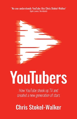 Youtubers: How Youtube Shook Up TV and Created a New Generation of Stars by Stokel-Walker, Chris