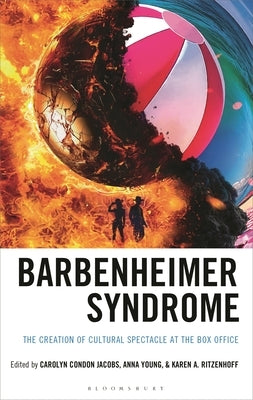 Barbenheimer Syndrome: The Creation of Cultural Spectacle at the Box Office by Jacobs, Carolyn Condon