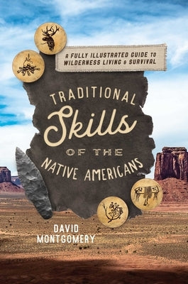 Traditional Skills of the Native Americans: A Fully Illustrated Guide To Wilderness Living And Survival by Montgomery, David
