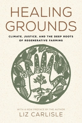 Healing Grounds: Climate, Justice, and the Deep Roots of Regenerative Farming by Carlisle, Liz