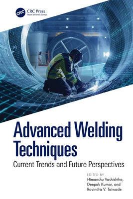 Advanced Welding Techniques: Current Trends and Future Perspectives by Vashishtha, Himanshu