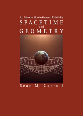 Spacetime and Geometry: An Introduction to General Relativity by Carroll, Sean M.