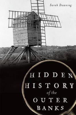 Hidden History of the Outer Banks by Downing, Sarah