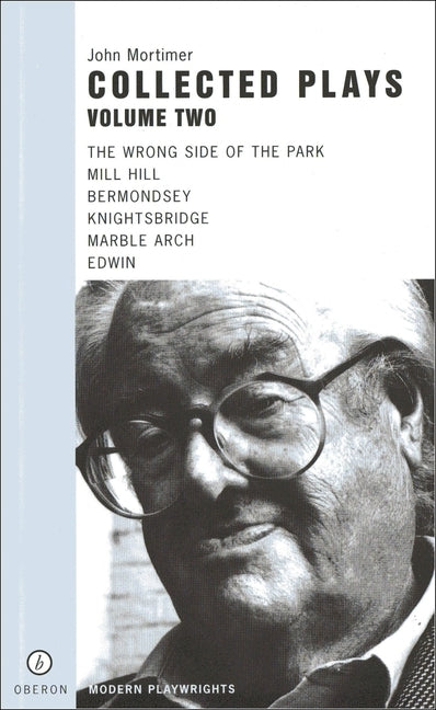 John Mortimer: Plays Two: The Wrong Side of the Park; Mill Hill; Bermondsey; Knightsbridge; Marble Arch; Edwin by Mortimer, John