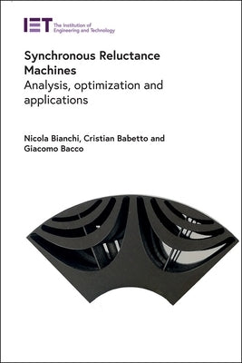 Synchronous Reluctance Machines: Analysis, Optimization and Applications by Bianchi, Nicola