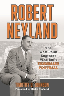 Robert Neyland: The West Point Engineer Who Built Tennessee Football by Johnson, Timothy D.