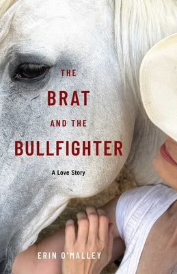 The Brat and the Bullfighter: A Love Story by O'Malley, Erin