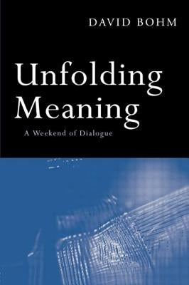 Unfolding Meaning: A Weekend of Dialogue with David Bohm by Bohm, David