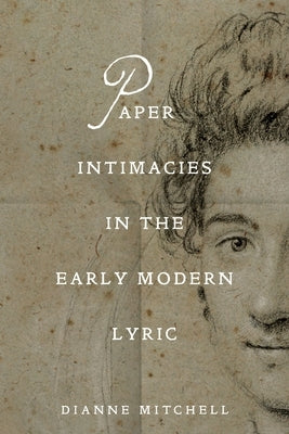 Paper Intimacies in the Early Modern Lyric by Mitchell, Dianne
