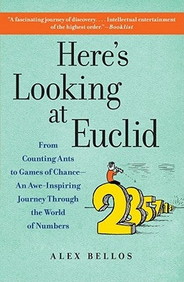 Here's Looking at Euclid: From Counting Ants to Games of Chance - An Awe-Inspiring Journey Through the World of Numbers by Bellos, Alex
