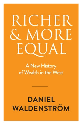 Richer and More Equal: A New History of Wealth in the West by Waldenström, Daniel