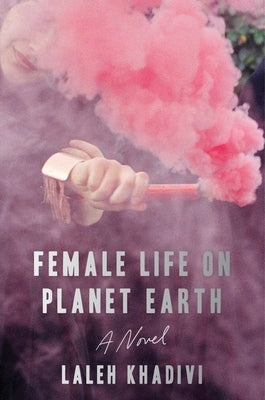 Female Life on Planet Earth by Khadivi, Laleh