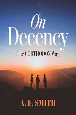 On Decency: The Corthodox Way by Smith, A. E.