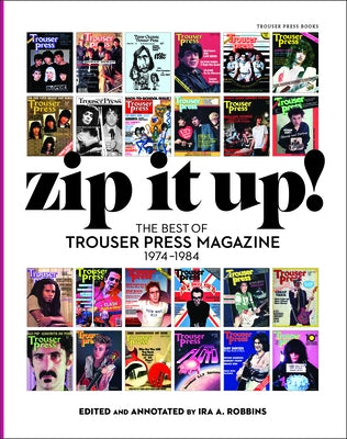 Zip It Up!: The Best of Trouser Press Magazine 1974 - 1984 by Robbins, Ira A.