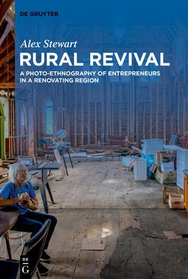 Rural Revival: A Photo-Ethnography of Entrepreneurs in a Renovating Region by Stewart, Alex