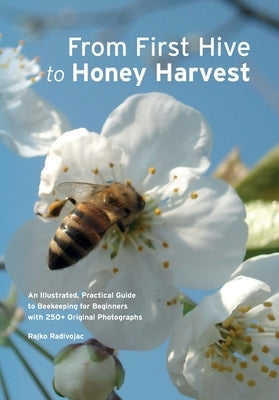 From First Hive to Honey Harvest by Radivojac, Rajko