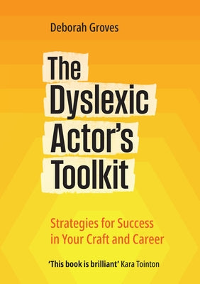 The Dyslexic Actor's Toolkit: Strategies for Success in Your Craft and Career by Groves, Deborah