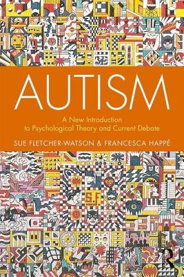 Autism: A New Introduction to Psychological Theory and Current Debate by Fletcher-Watson, Sue