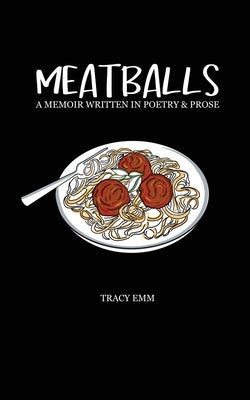 Meatballs: A memoir written in poetry & prose by Emm, Tracy