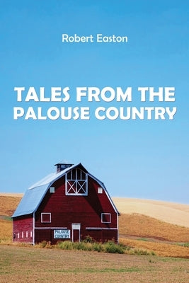Tales from the Palouse Country by Easton, Robert
