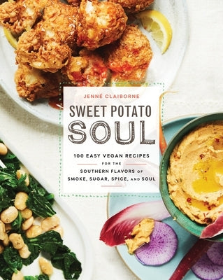 Sweet Potato Soul: 100 Easy Vegan Recipes for the Southern Flavors of Smoke, Sugar, Spice, and Soul: A Cookbook by Claiborne, Jenné