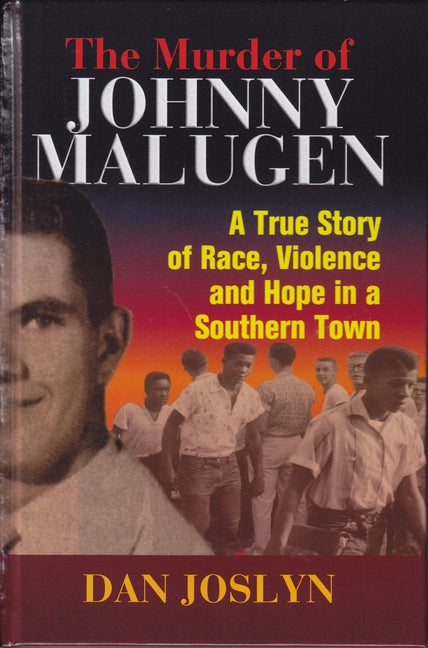 The Murder of Johnny Malugen: A True Story of Race, Violence and Hope in a Southern Town by Joslyn, Dan