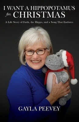 I Want a Hippopotamus for Christmas: A Life Story of Faith, the Hippo, and a Song That Endures by Peevey, Gayla