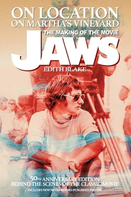 On Location on Martha's Vineyard - The Making of the Movie Jaws - 50th Anniversary Edition by Blake, Edith