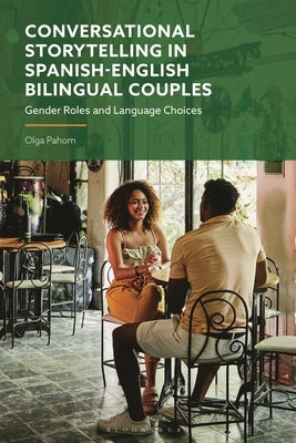 Conversational Storytelling in Spanish-English Bilingual Couples: Gender Roles and Language Choices by Pahom, Olga