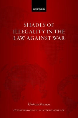 Shades of Illegality in the Law Against War by Marxsen, Christian