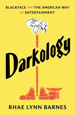 Darkology: Blackface and the American Way of Entertainment by Barnes, Rhae Lynn