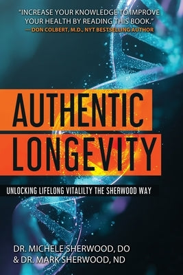 Authentic Longevity: Unlocking Lifelong Vitality, the Sherwood Way by Sherwood, Mark
