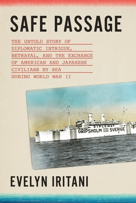 Safe Passage: The Untold Story of Diplomatic Intrigue, Betrayal​, and the Exchange of American and Japanese Civilians by Sea During W​o by Iritani, Evelyn