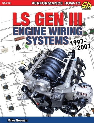 Ls Gen III Engine Wiring Systems: 97-07 by Noonan, Mike