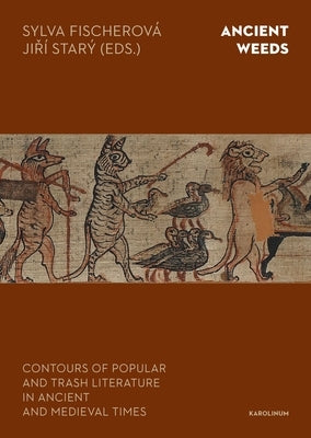 Ancient Weeds: Contours of Popular and Trash Literature in Ancient and Medieval Times by Fischerov?, Sylva