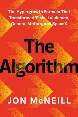 The Algorithm: The Hypergrowth Formula That Transformed Tesla, Lululemon, General Motors, and Spacex by McNeill, Jon