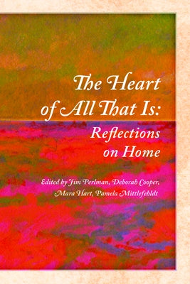 The Heart of All That Is: Reflections on Home by Perlman, Jim