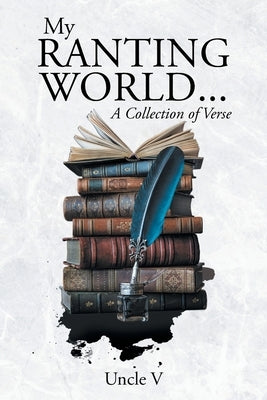 My Ranting World... A Collection of Verse by Uncle V