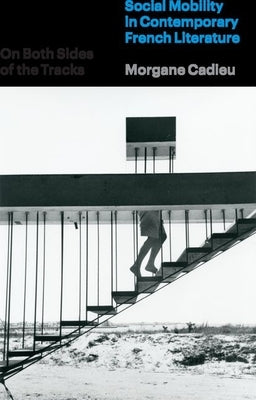 On Both Sides of the Tracks: Social Mobility in Contemporary French Literature by Cadieu, Morgane