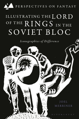 Illustrating the Lord of the Rings in the Soviet Bloc: Iconographies of Difference by Merriner, Joel